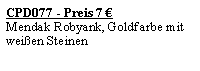 Textfeld: CPD077 - Preis 7 �Mendak Robyank, Goldfarbe mit wei�en Steinen