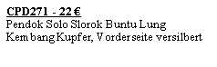 Textfeld: CPD271 - 22 �Pendok Solo Slorok Buntu Lung Kembang Kupfer, Vorderseite versilbert