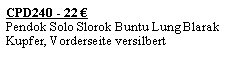 Textfeld: CPD240 - 22 �Pendok Solo Slorok Buntu Lung Blarak Kupfer, Vorderseite versilbert