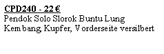 Textfeld: CPD240 - 22 �Pendok Solo Slorok Buntu Lung Kembang, Kupfer, Vorderseite versilbert
