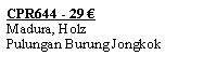 Textfeld: CPR644 - 29 �Madura, HolzPulungan Burung Jongkok