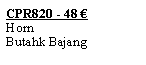 Textfeld: CPR820 - 48 �HornButahk Bajang