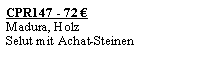 Textfeld: CPR147 - 72 �Madura, HolzSelut mit Achat-Steinen