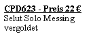 Textfeld: CPD623 - Preis 22 �Selut Solo Messingvergoldet
