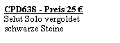 Textfeld: CPD638 - Preis 25 �Selut Solo vergoldetschwarze Steine