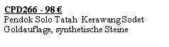 Textfeld: CPD266 - 98 �Pendok Solo Tatah  Kerawang SodetGoldauflage, synthetische Steine