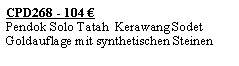 Textfeld: CPD268 - 104 �Pendok Solo Tatah  Kerawang SodetGoldauflage mit synthetischen Steinen