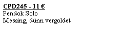Textfeld: CPD245 - 11 �Pendok Solo Messing, d�nn vergoldet