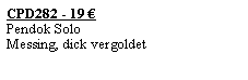 Textfeld: CPD282 - 19 �Pendok Solo Messing, dick vergoldet 